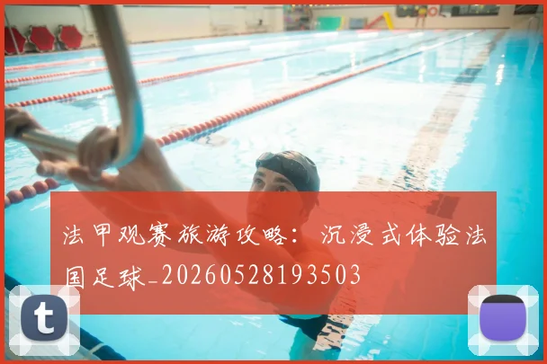 法甲观赛旅游攻略:沉浸式体验法国足球_20260528193503