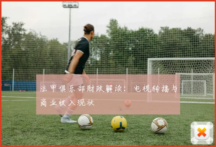 法甲俱乐部财政解读:电视转播与商业收入现状