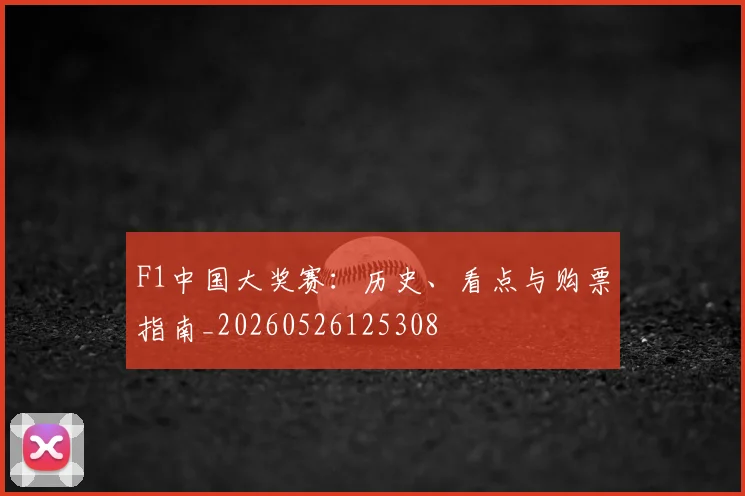 F1中国大奖赛：历史、看点与购票指南_20260526125308