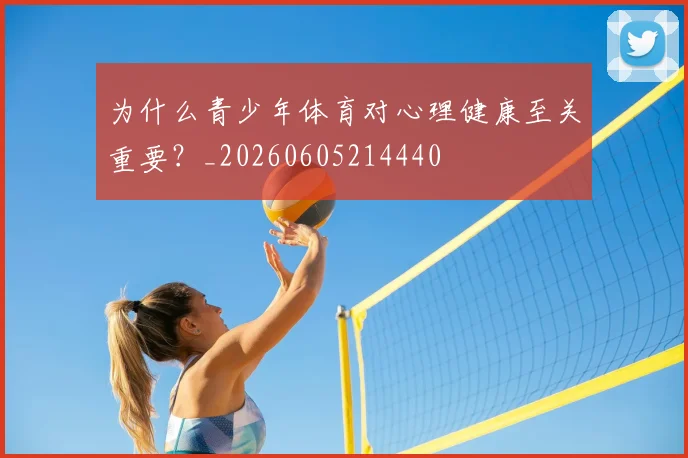 为什么青少年体育对心理健康至关重要？_20260605214440